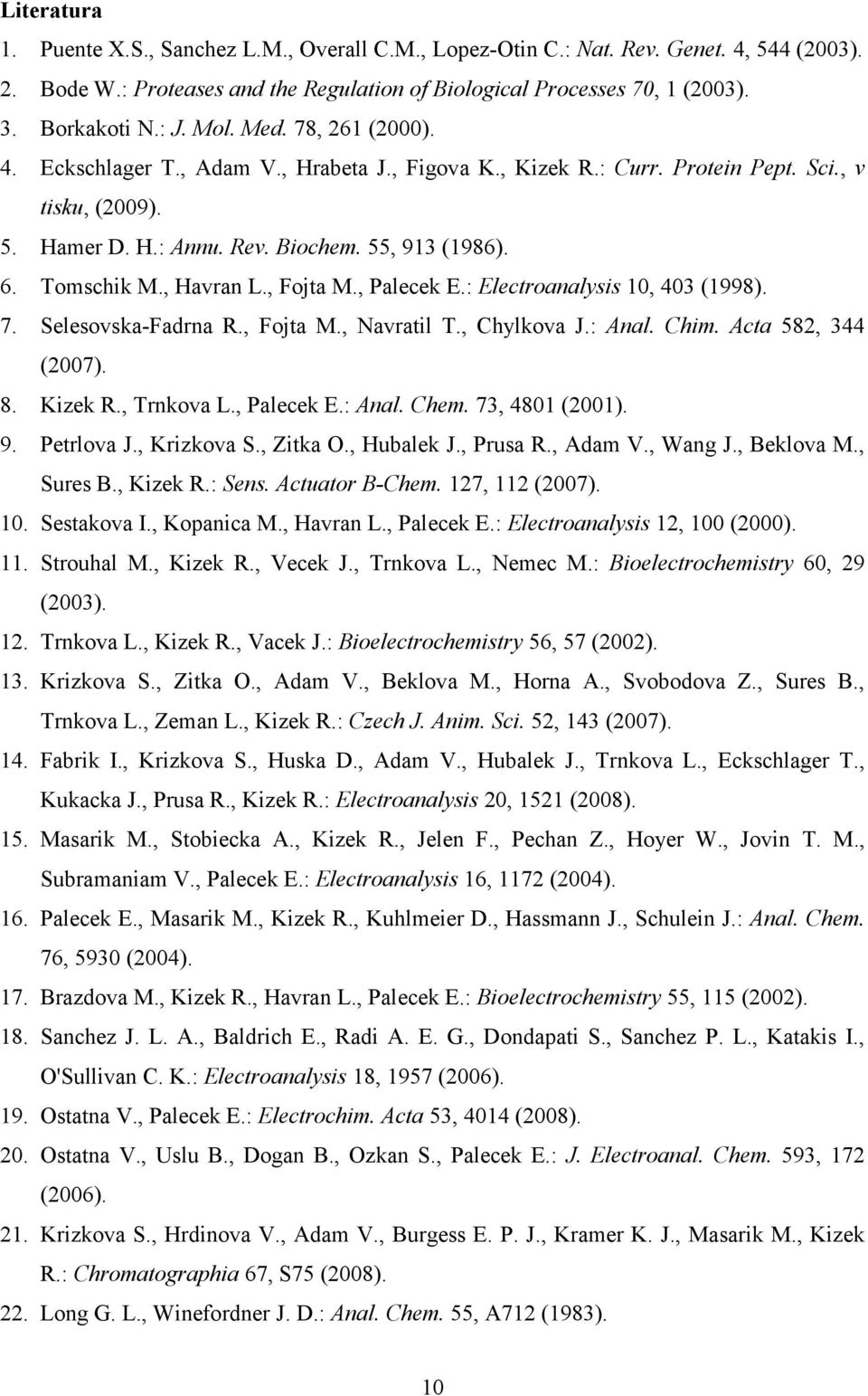 , Havran L., Fojta M., Palecek E.: Electroanalysis 10, 403 (1998). 7. Selesovska-Fadrna R., Fojta M., Navratil T., Chylkova J.: Anal. Chim. Acta 582, 344 (2007). 8. Kizek R., Trnkova L., Palecek E.: Anal. Chem.