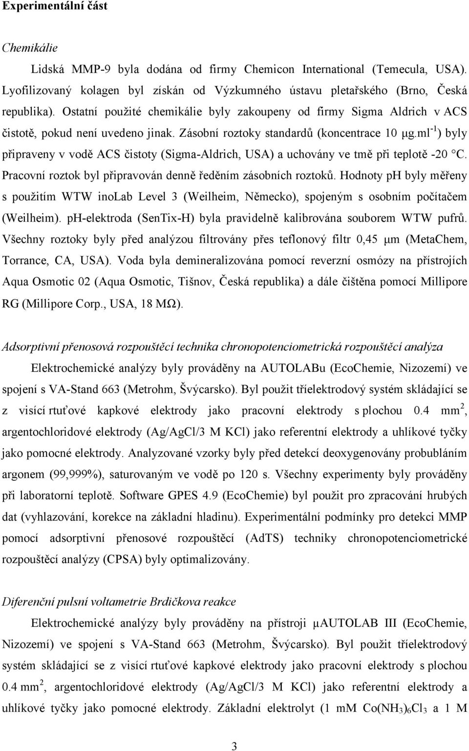 ml -1 ) byly připraveny v vodě ACS čistoty (Sigma-Aldrich, USA) a uchovány ve tmě při teplotě -20 C. Pracovní roztok byl připravován denně ředěním zásobních roztoků.