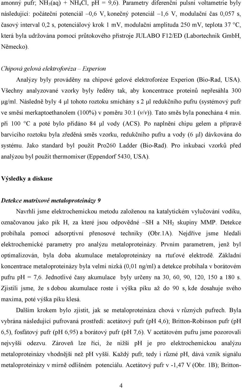 250 mv, teplota 37 C, která byla udržována pomocí průtokového přístroje JULABO F12/ED (Labortechnik GmbH, Německo).