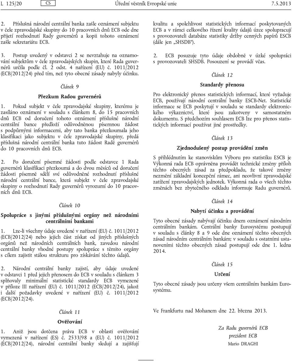 3. Postup uvedený v odstavci 2 se nevztahuje na oznamování subjektům v čele zpravodajských skupin, které Rada guvernérů určila podle čl. 2 odst. 4 nařízení (EU) č.