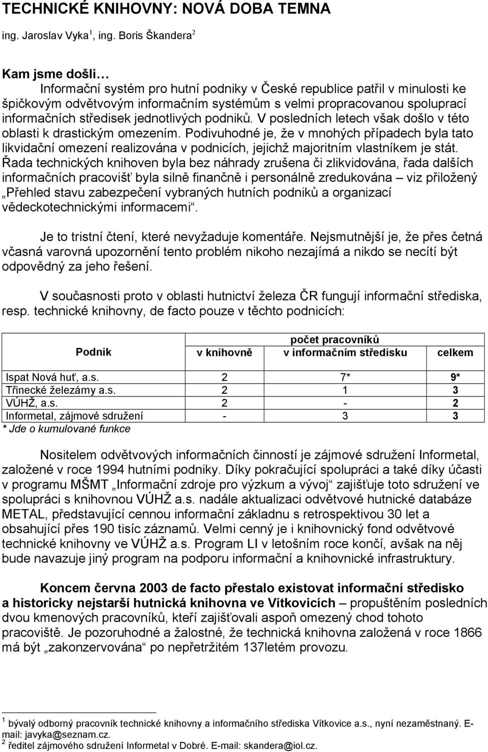 středisek jednotlivých podniků. V posledních letech však došlo v této oblasti k drastickým omezením.