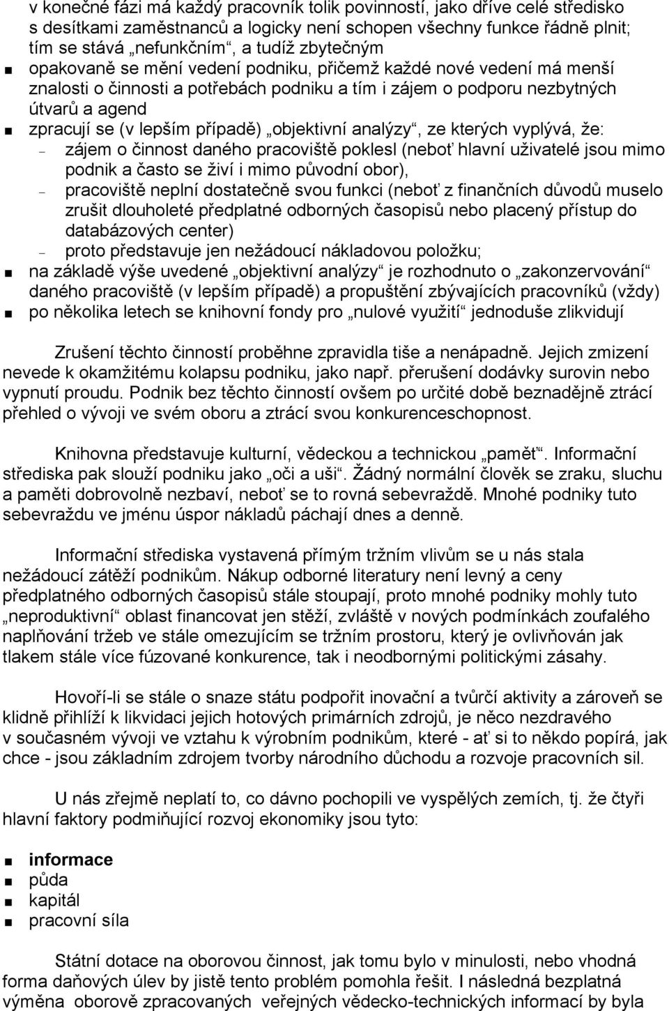 objektivní analýzy, ze kterých vyplývá, že: zájem o činnost daného pracoviště poklesl (neboť hlavní uživatelé jsou mimo podnik a často se živí i mimo původní obor), pracoviště neplní dostatečně svou