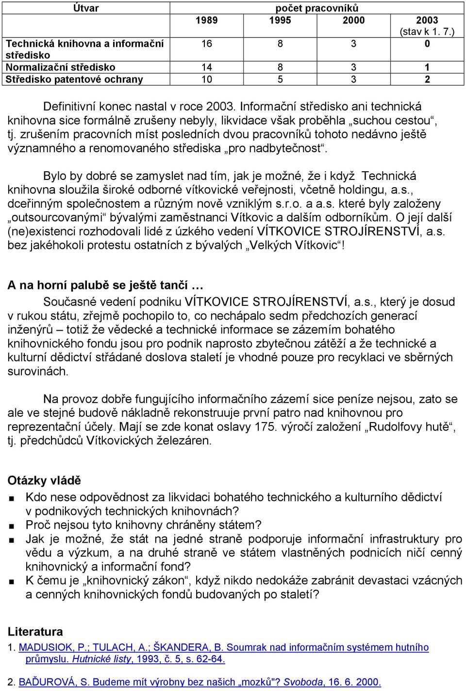 Informační středisko ani technická knihovna sice formálně zrušeny nebyly, likvidace však proběhla suchou cestou, tj.