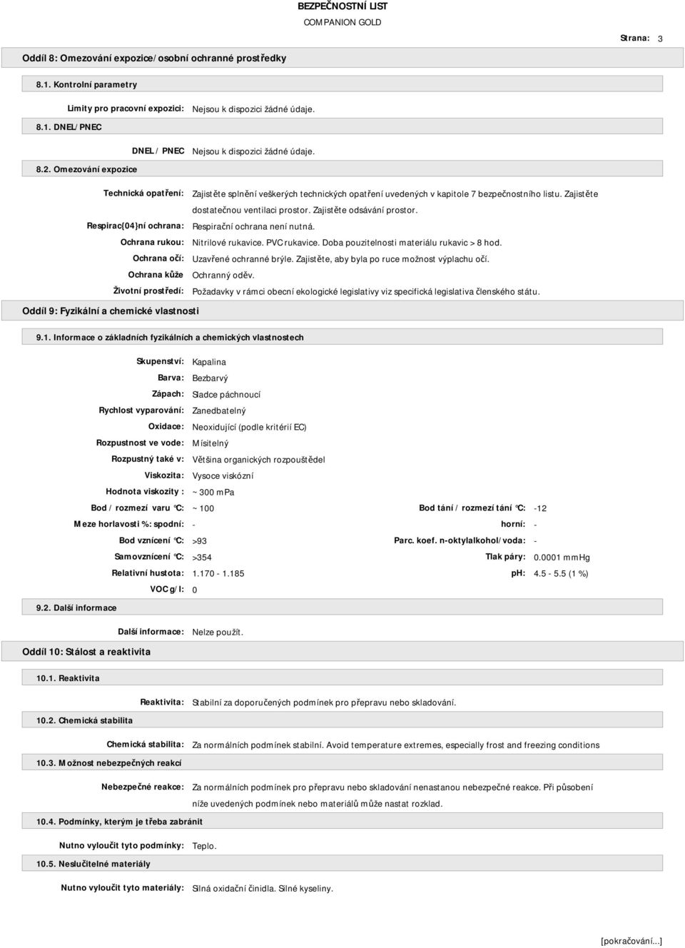 Zajistěte odsávání prostor. Respirac{04}ní ochrana: Respirační ochrana není nutná. Ochrana rukou: Nitrilové rukavice. PVC rukavice. Doba pouzitelnosti materiálu rukavic > 8 hod.