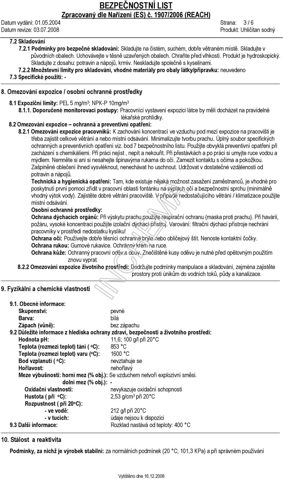 2 Množstevní limity pro skladování, vhodné materiály pro obaly látky/přípravku: neuvedeno 7.3 Specifické použití: - 8. Omezování expozice / osobní ochranné prostředky 8.