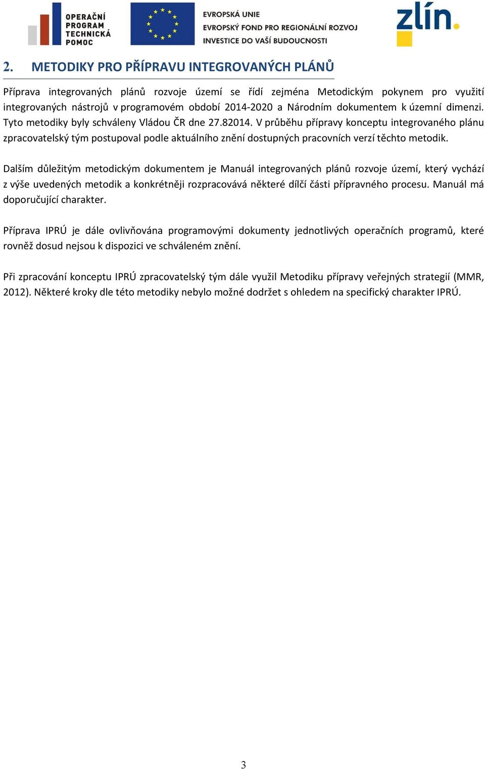 V průběhu přípravy konceptu integrovaného plánu zpracovatelský tým postupoval podle aktuálního znění dostupných pracovních verzí těchto metodik.