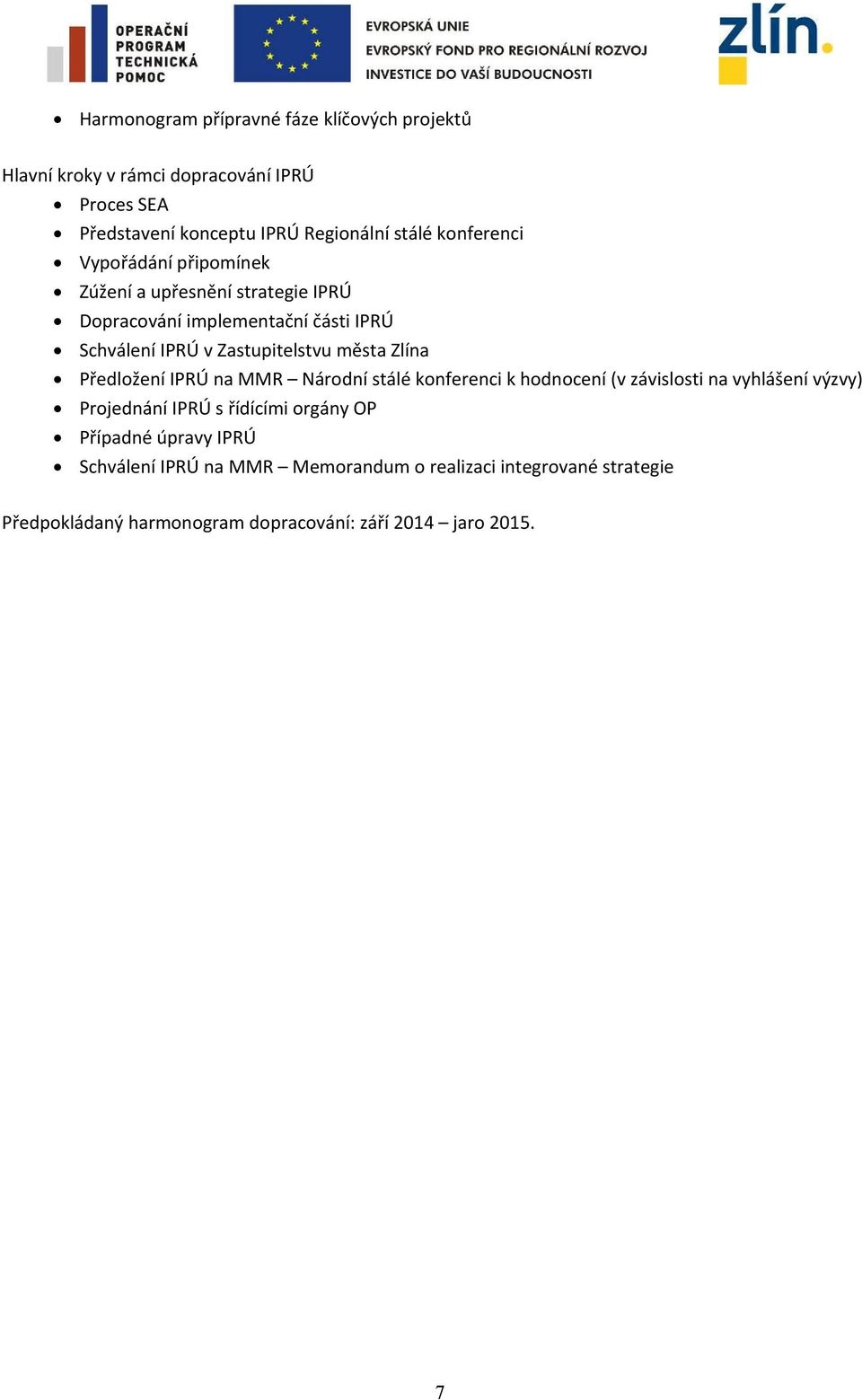 Zlína Předložení IPRÚ na MMR Národní stálé konferenci k hodnocení (v závislosti na vyhlášení výzvy) Projednání IPRÚ s řídícími orgány OP