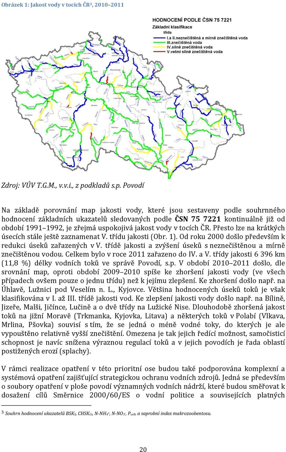 Povodí Na základě porovnání map jakosti vody, které jsou sestaveny podle souhrnného hodnocení základních ukazatelů sledovaných podle ČSN 75 7221 kontinuálně již od období 1991 1992, je zřejmá