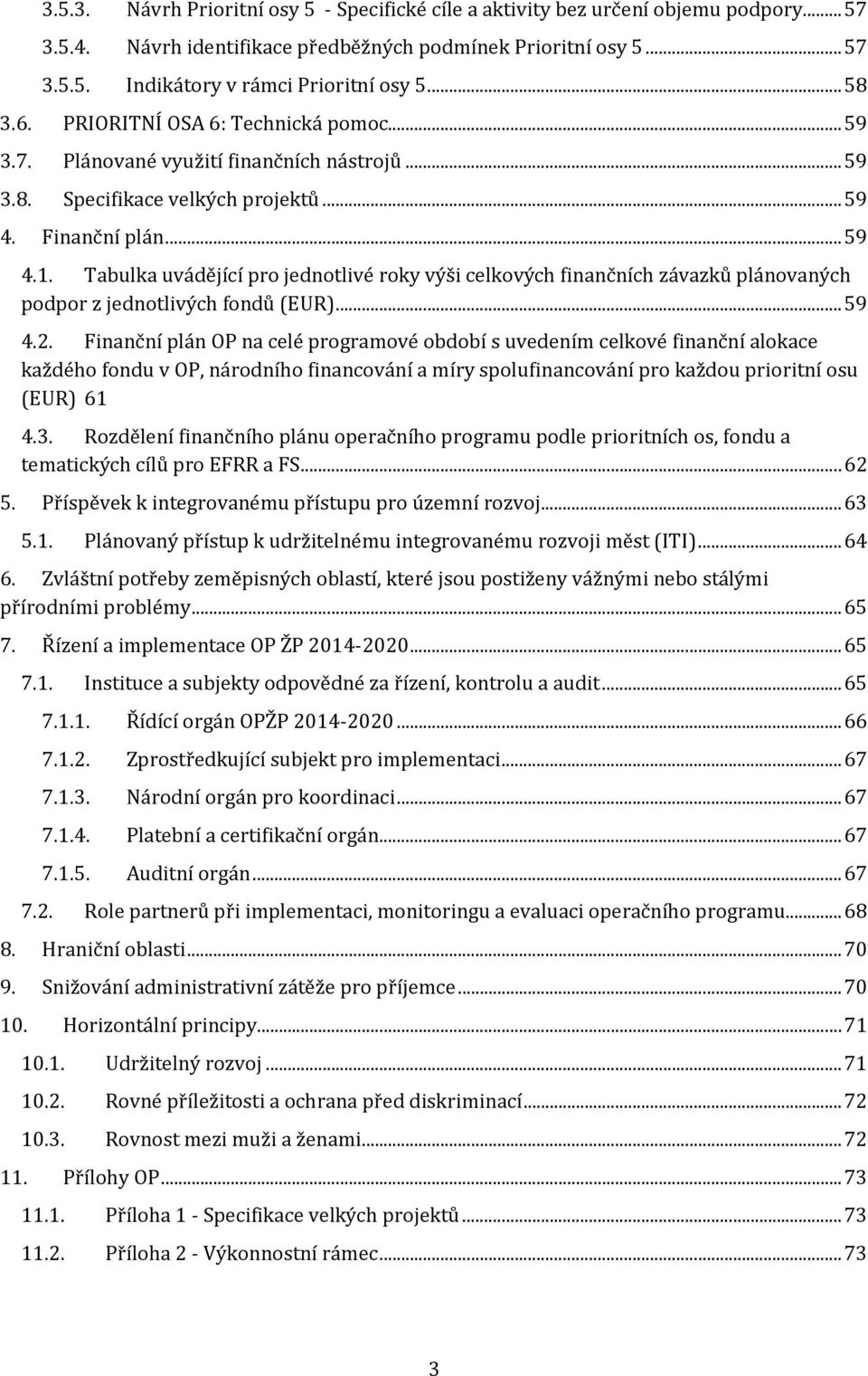 Tabulka uvádějící pro jednotlivé roky výši celkových finančních závazků plánovaných podpor z jednotlivých fondů (EUR)... 59 4.2.
