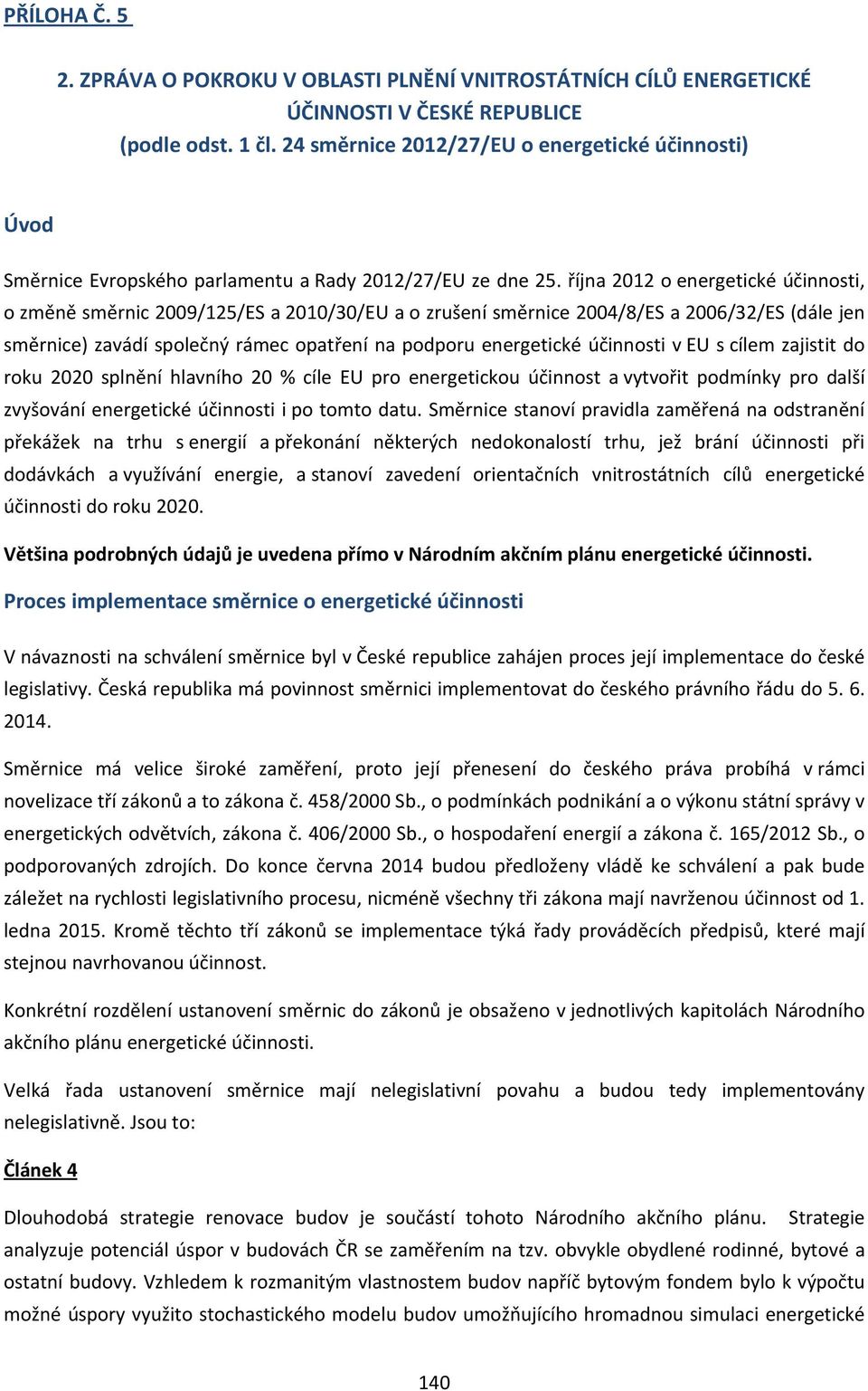 října 2012 o energetické účinnosti, o změně směrnic 2009/125/ES a 2010/30/EU a o zrušení směrnice 2004/8/ES a 2006/32/ES (dále jen směrnice) zavádí společný rámec opatření na podporu energetické