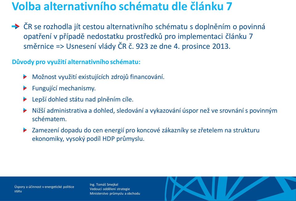 Důvody pro využití alternativního schématu: Možnost využití existujících zdrojů financování. Fungující mechanismy. Lepší dohled nad plněním cíle.