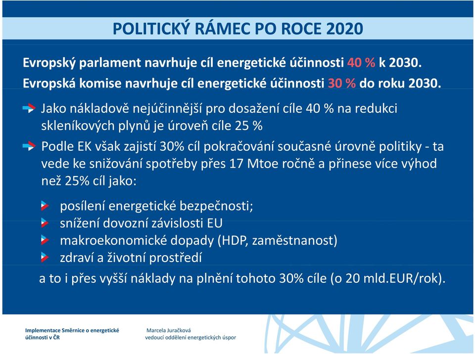 Jako nákladově nejúčinnější pro dosažení cíle 40 % na redukci skleníkových plynů je úroveň cíle 25 % Podle EK však zajistí 30% cíl pokračování současné