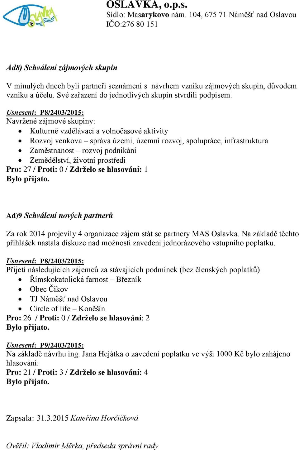 Zemědělství, životní prostředí Ad)9 Schválení nových partnerů Za rok 2014 projevily 4 organizace zájem stát se partnery MAS Oslavka.