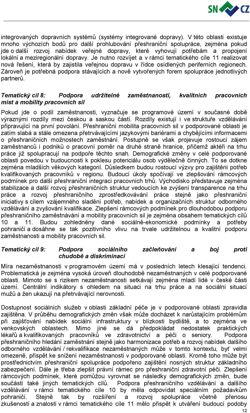 meziregionální dopravy. Je nutno rozvíjet a v rámci tematického cíle 11 realizovat nová řešení, která by zajistila veřejnou dopravu v řídce osídlených periferních regionech.