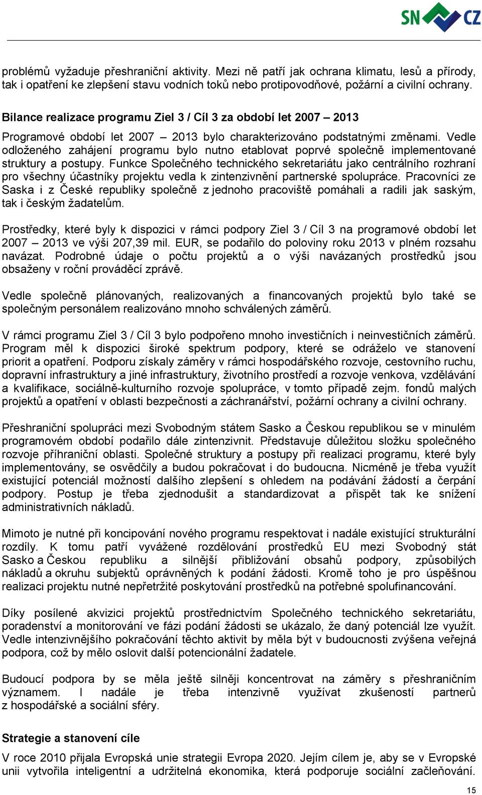 Vedle odloženého zahájení programu bylo nutno etablovat poprvé společně implementované struktury a postupy.