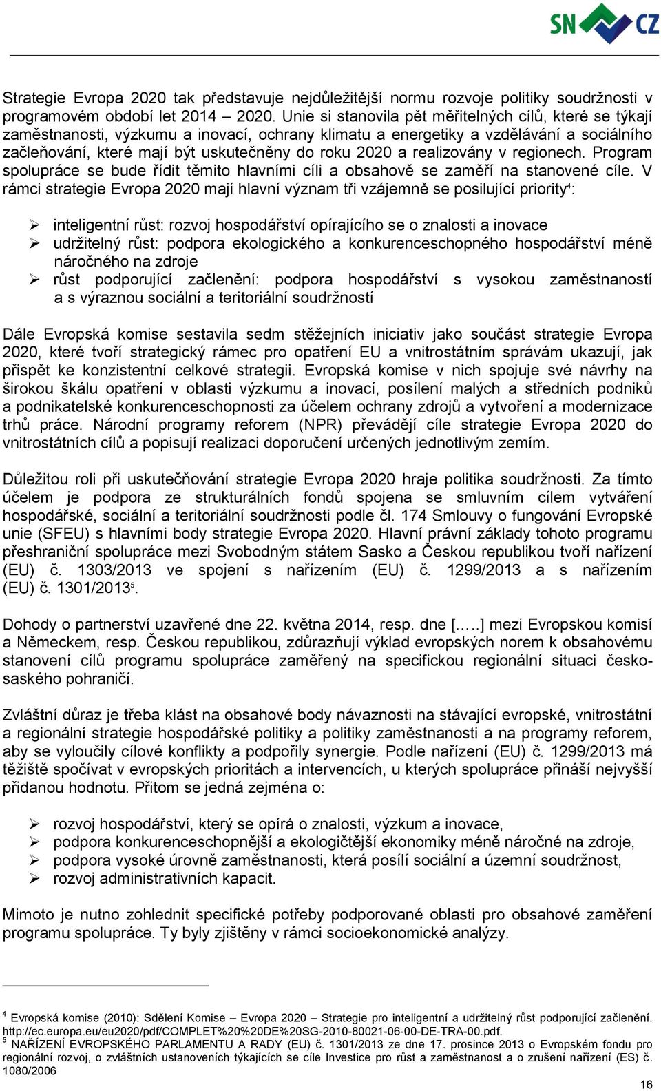 realizovány v regionech. Program spolupráce se bude řídit těmito hlavními cíli a obsahově se zaměří na stanovené cíle.