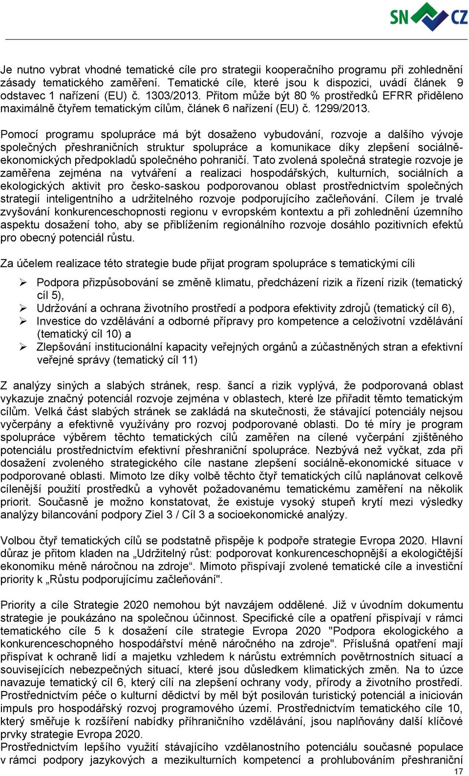 Pomocí programu spolupráce má být dosaženo vybudování, rozvoje a dalšího vývoje společných přeshraničních struktur spolupráce a komunikace díky zlepšení sociálněekonomických předpokladů společného