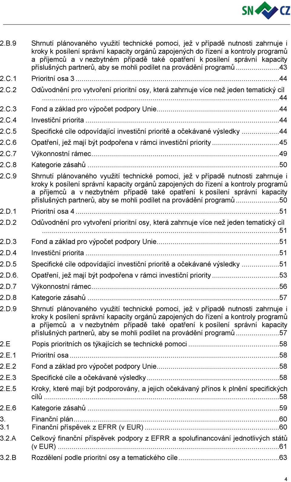 1 Prioritní osa 3...44 2.C.2 Odůvodnění pro vytvoření prioritní osy, která zahrnuje více než jeden tematický cíl...44 2.C.3 Fond a základ pro výpočet podpory Unie...44 2.C.4 Investiční priorita...44 2.C.5 Specifické cíle odpovídající investiční prioritě a očekávané výsledky.