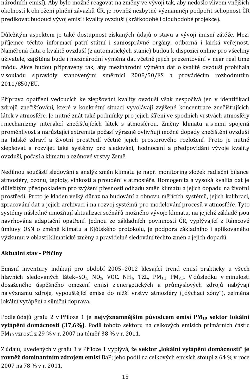 i kvality ovzduší (krátkodobé i dlouhodobé projekce). Důležitým aspektem je také dostupnost získaných údajů o stavu a vývoji imisní zátěže.