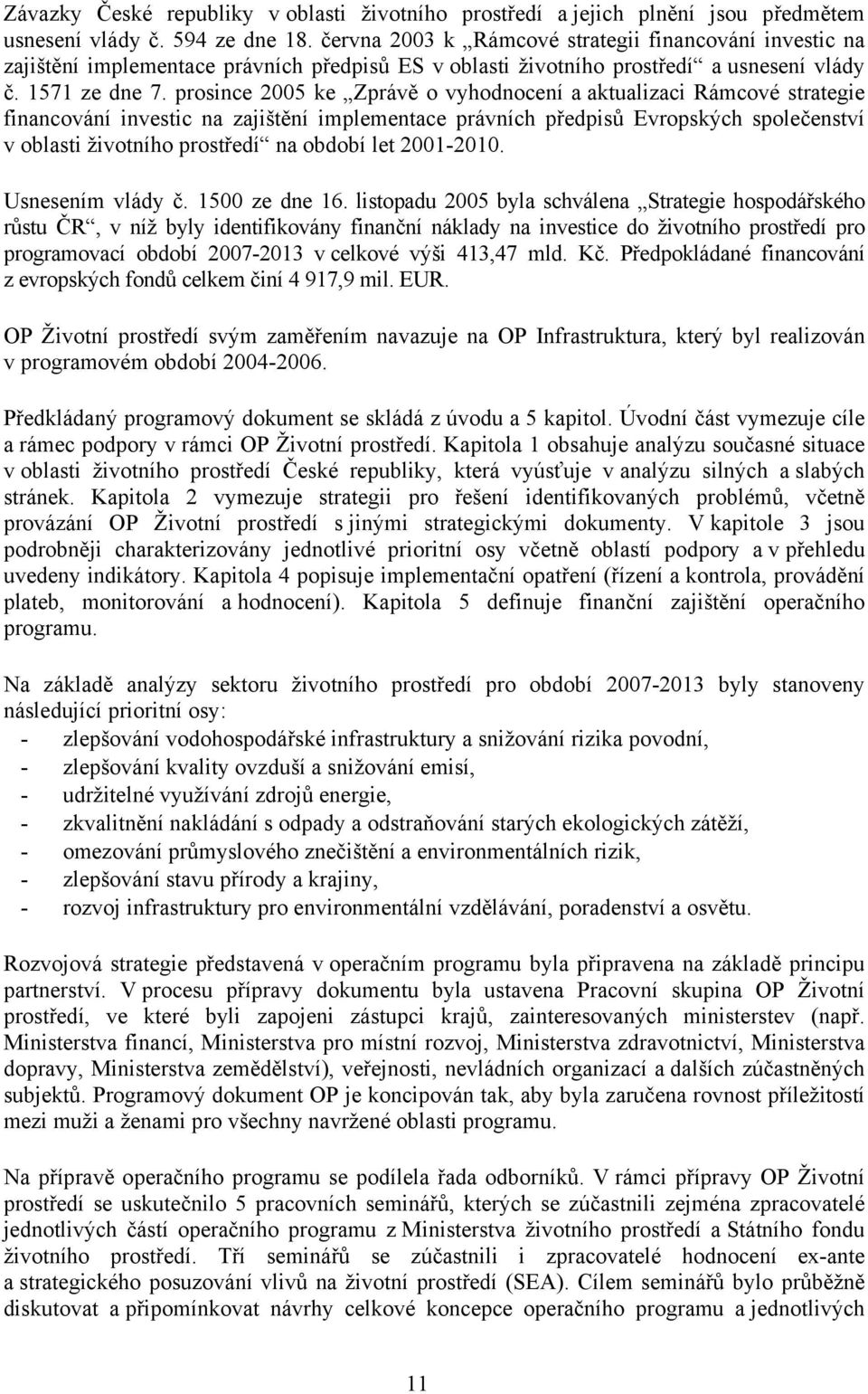prosince 2005 ke Zprávě o vyhodnocení a aktualizaci Rámcové strategie financování investic na zajištění implementace právních předpisů Evropských společenství v oblasti životního prostředí na období