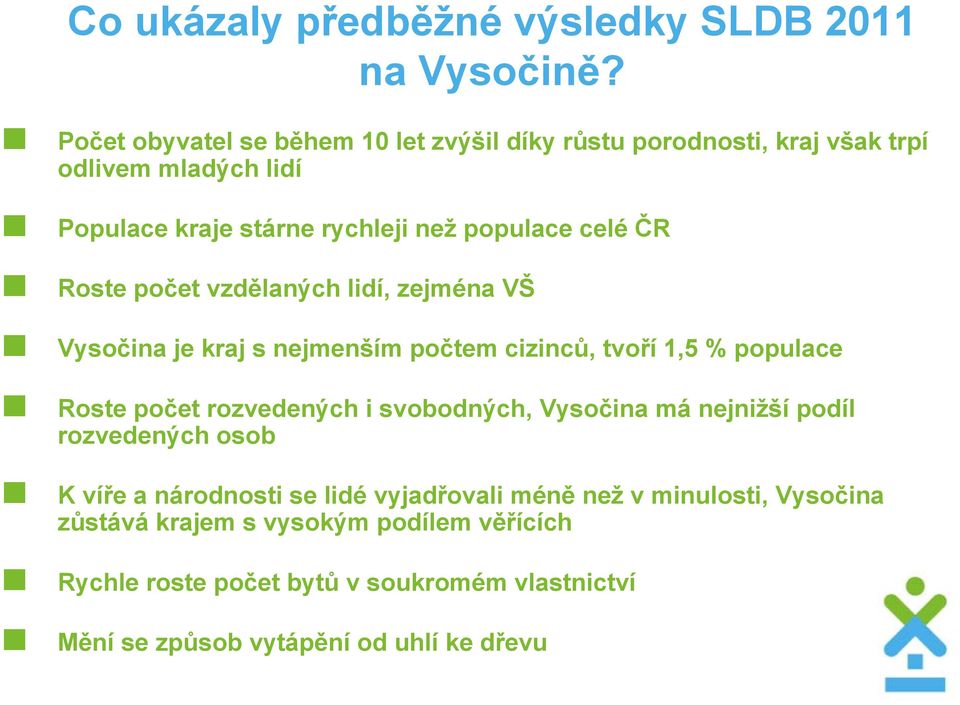 ČR Roste počet vzdělaných lidí, zejména VŠ Vysočina je kraj s nejmenším počtem cizinců, tvoří 1,5 % populace Roste počet rozvedených i svobodných,