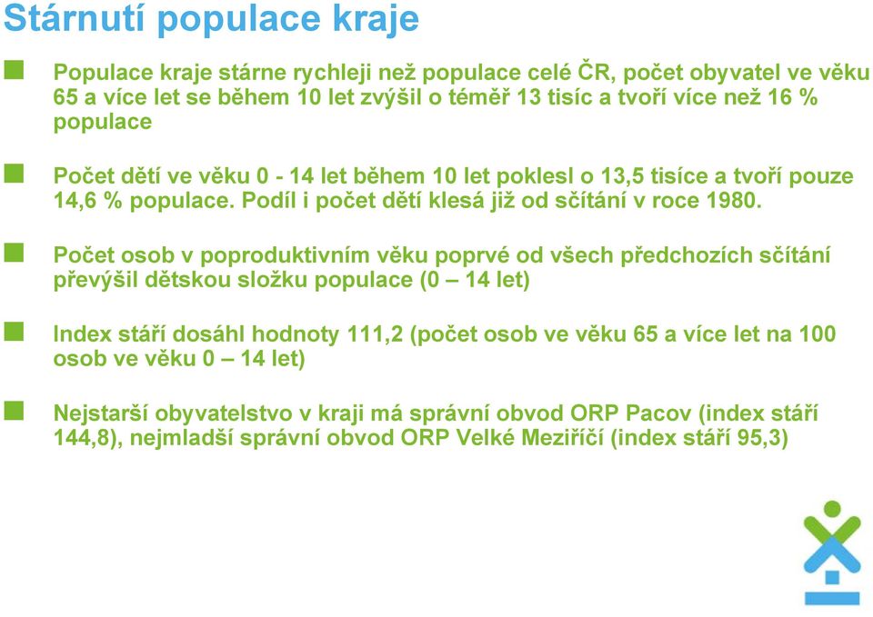 Počet osob v poproduktivním věku poprvé od všech předchozích sčítání převýšil dětskou složku populace (0 14 let) Index stáří dosáhl hodnoty 111,2 (počet osob ve věku 65 a
