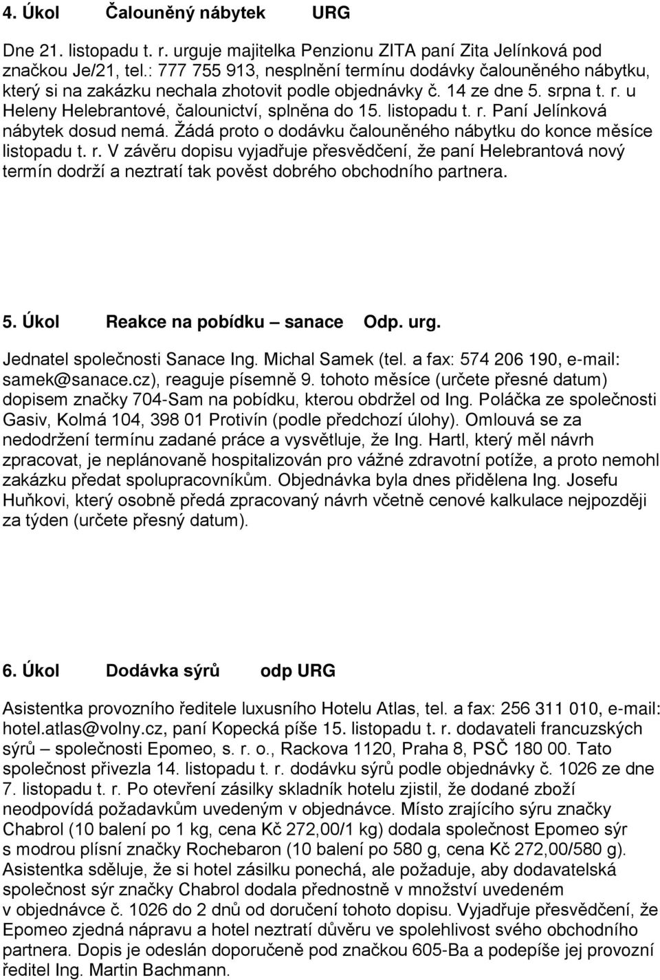 listopadu t. r. Paní Jelínková nábytek dosud nemá. Žádá proto o dodávku čalouněného nábytku do konce měsíce listopadu t. r. V závěru dopisu vyjadřuje přesvědčení, že paní Helebrantová nový termín dodrží a neztratí tak pověst dobrého obchodního partnera.