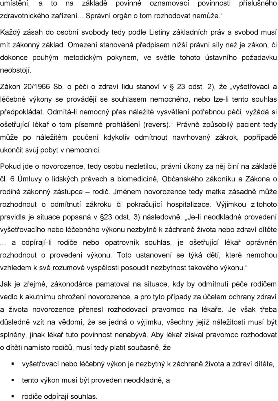 Omezení stanovená předpisem nižší právní síly než je zákon, či dokonce pouhým metodickým pokynem, ve světle tohoto ústavního požadavku neobstojí. Zákon 20/1966 Sb.