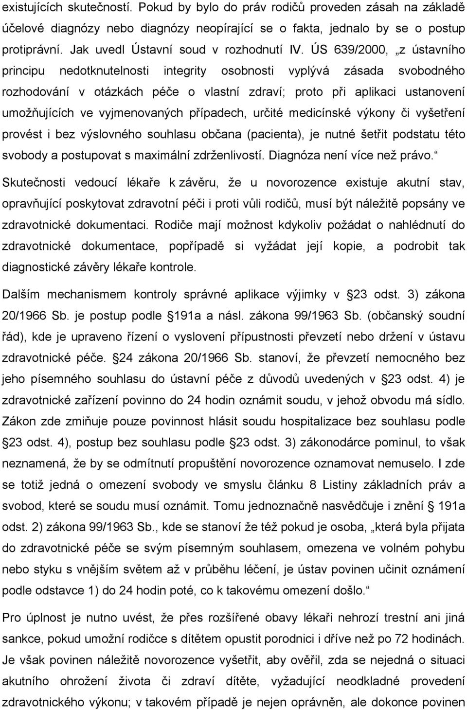 ÚS 639/2000, z ústavního principu nedotknutelnosti integrity osobnosti vyplývá zásada svobodného rozhodování v otázkách péče o vlastní zdraví; proto při aplikaci ustanovení umožňujících ve