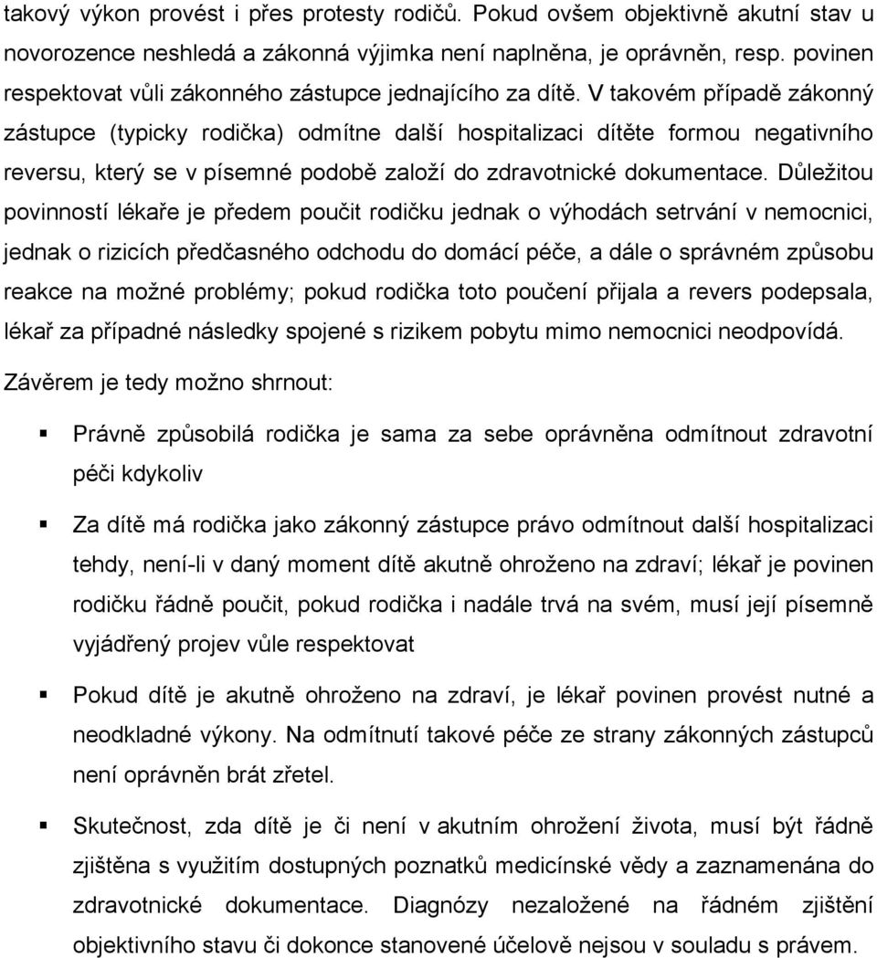 V takovém případě zákonný zástupce (typicky rodička) odmítne další hospitalizaci dítěte formou negativního reversu, který se v písemné podobě založí do zdravotnické dokumentace.