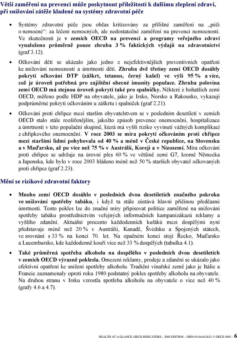 Ve skutečnosti je v zemích OECD na prevenci a programy veřejného zdraví vynaloženo průměrně pouze zhruba 3 % faktických výdajů na zdravotnictví (graf 3.12).