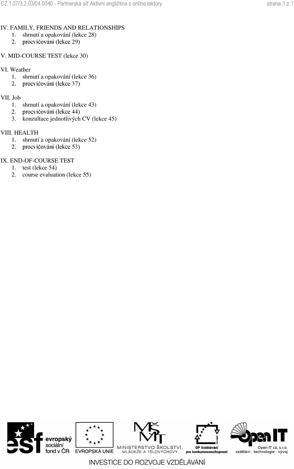 procvičování (lekce 37) VII. Job 1. shrnutí a opakování (lekce 43) 2. procvičování (lekce 44) 3.