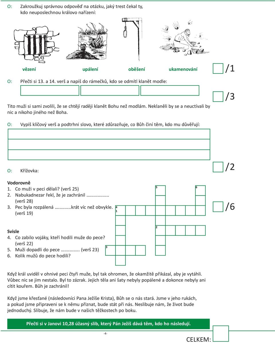 O: Vypiš klíčový verš a podtrhni slovo, které zdůrazňuje, co Bůh činí těm, kdo mu důvěřují: O: křížovka: Vodorovně 1. co muži v peci dělali? (verš 25) 2. Nabukadnezar řekl, že je zachránil.