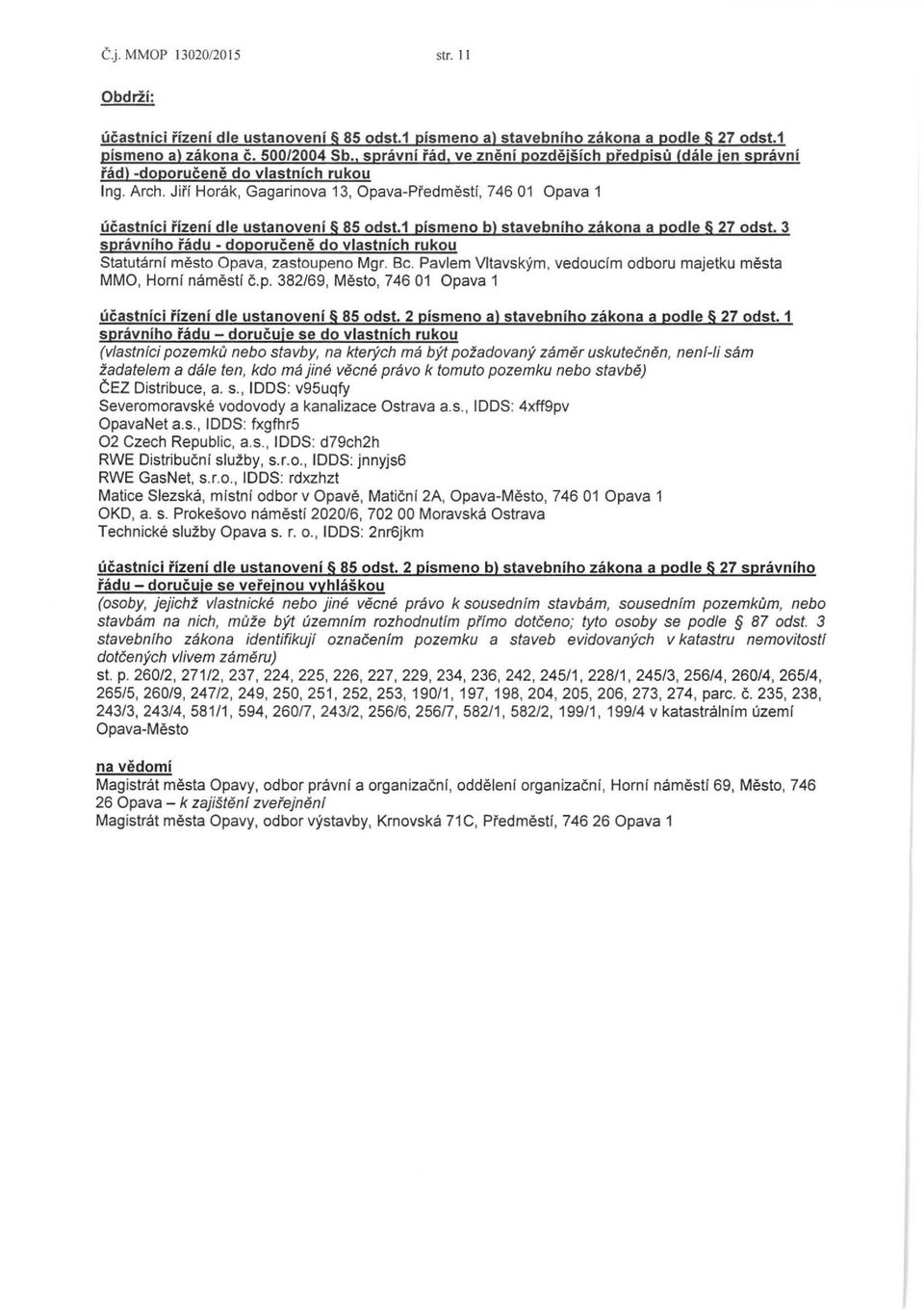 Jii'i Horak, Gagarinova 13, Opava-Pi'edmestf, 746 01 Opava 1 ucastnici rizeni die ustanoveni 85 odst.1 pismeno b) stavebniho zakona a podle 27 odst.