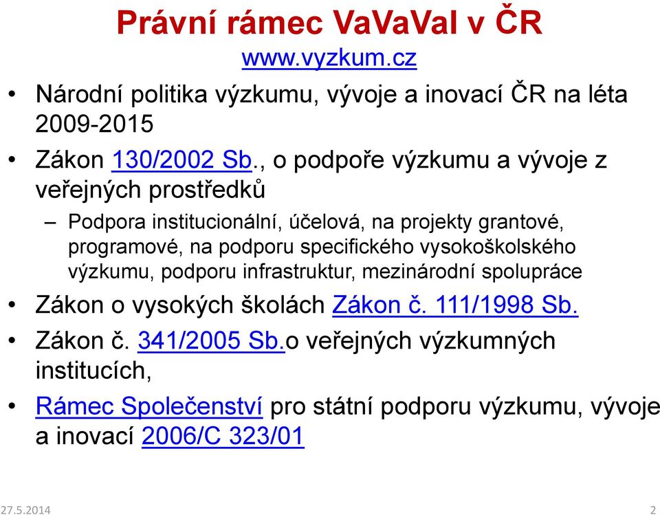 specifického vysokoškolského výzkumu, podporu infrastruktur, mezinárodní spolupráce Zákon o vysokých školách Zákon č. 111/1998 Sb.