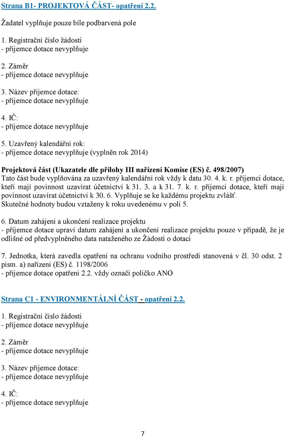 3. a k 31. 7. k. r. příjemci dotace, kteří mají povinnost uzavírat účetnictví k 30. 6.