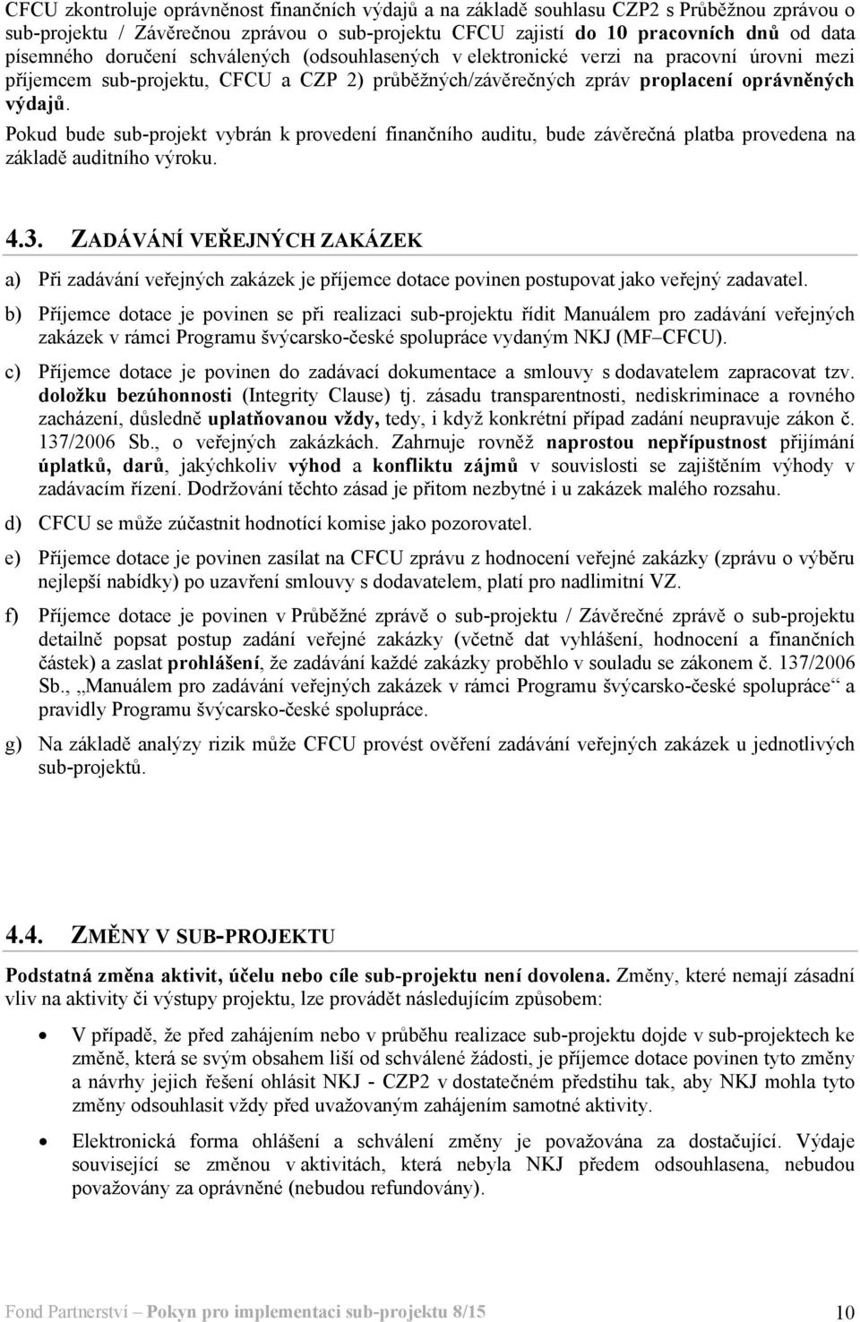 Pokud bude sub-projekt vybrán k provedení finančního auditu, bude závěrečná platba provedena na základě auditního výroku. 4.3.