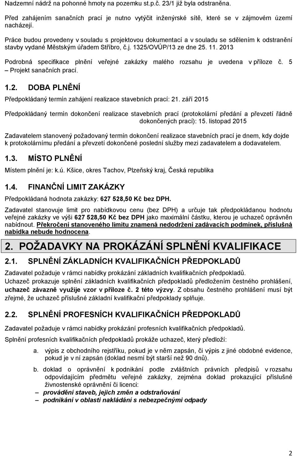 2013 Podrobná specifikace plnění veřejné zakázky malého rozsahu je uvedena v příloze č. 5 Projekt sanačních prací. 1.2. DOBA PLNĚNÍ Předpokládaný termín zahájení realizace stavebních prací: 21.