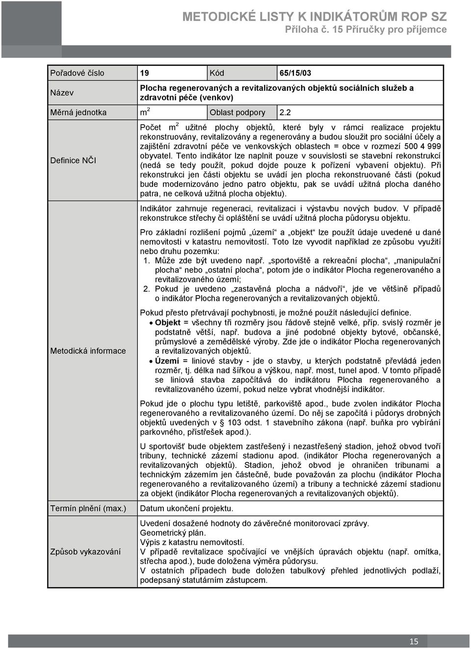 oblastech = obce v rozmezí 500 4 999 obyvatel. Tento indikátor lze naplnit pouze v souvislosti se stavební rekonstrukcí (nedá se tedy použít, pokud dojde pouze k pořízení vybavení objektu).