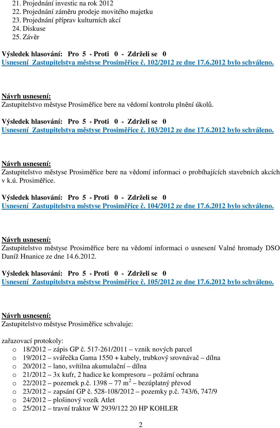 ú. Prosiměřice. Usnesení Zastupitelstva městyse Prosiměřice č. 104/2012 ze dne 17.6.2012 bylo schváleno.