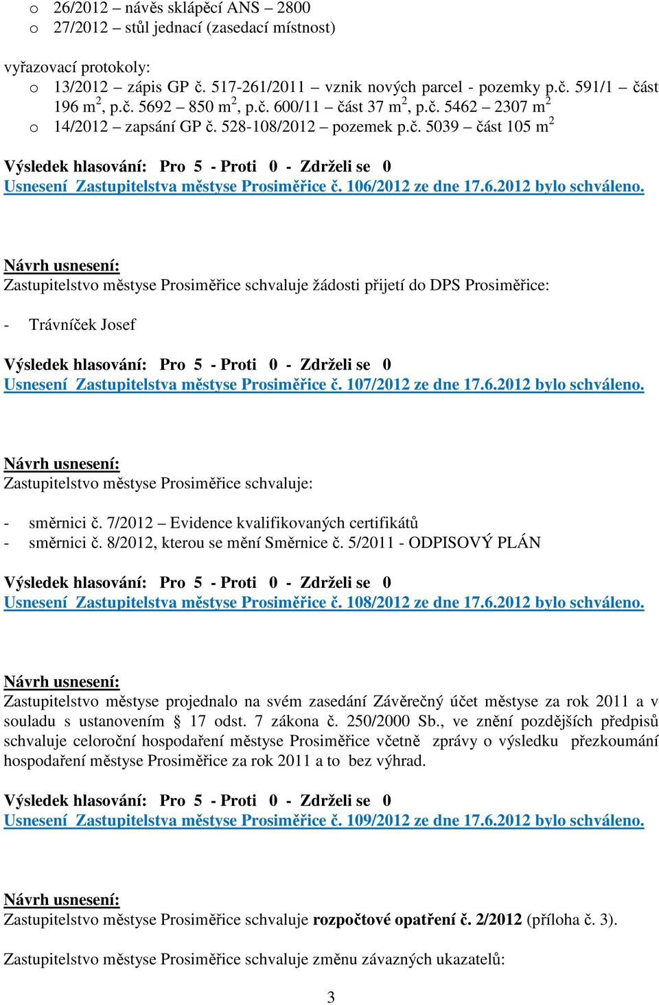 Zastupitelstvo městyse Prosiměřice schvaluje žádosti přijetí do DPS Prosiměřice: - Trávníček Josef Usnesení Zastupitelstva městyse Prosiměřice č. 107/2012 ze dne 17.6.2012 bylo schváleno.