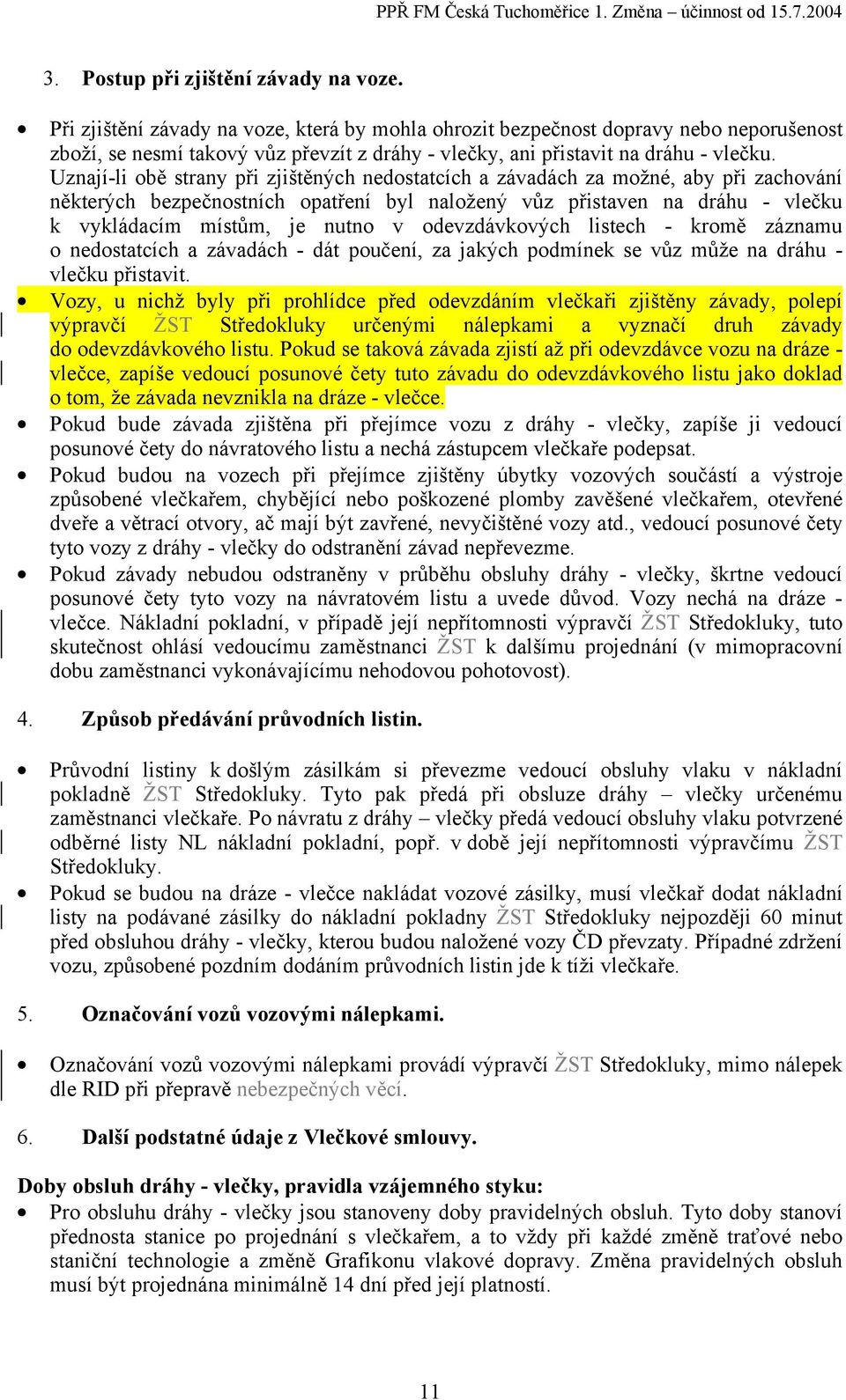 Uznají-li obě strany při zjištěných nedostatcích a závadách za možné, aby při zachování některých bezpečnostních opatření byl naložený vůz přistaven na dráhu - vlečku k vykládacím místům, je nutno v