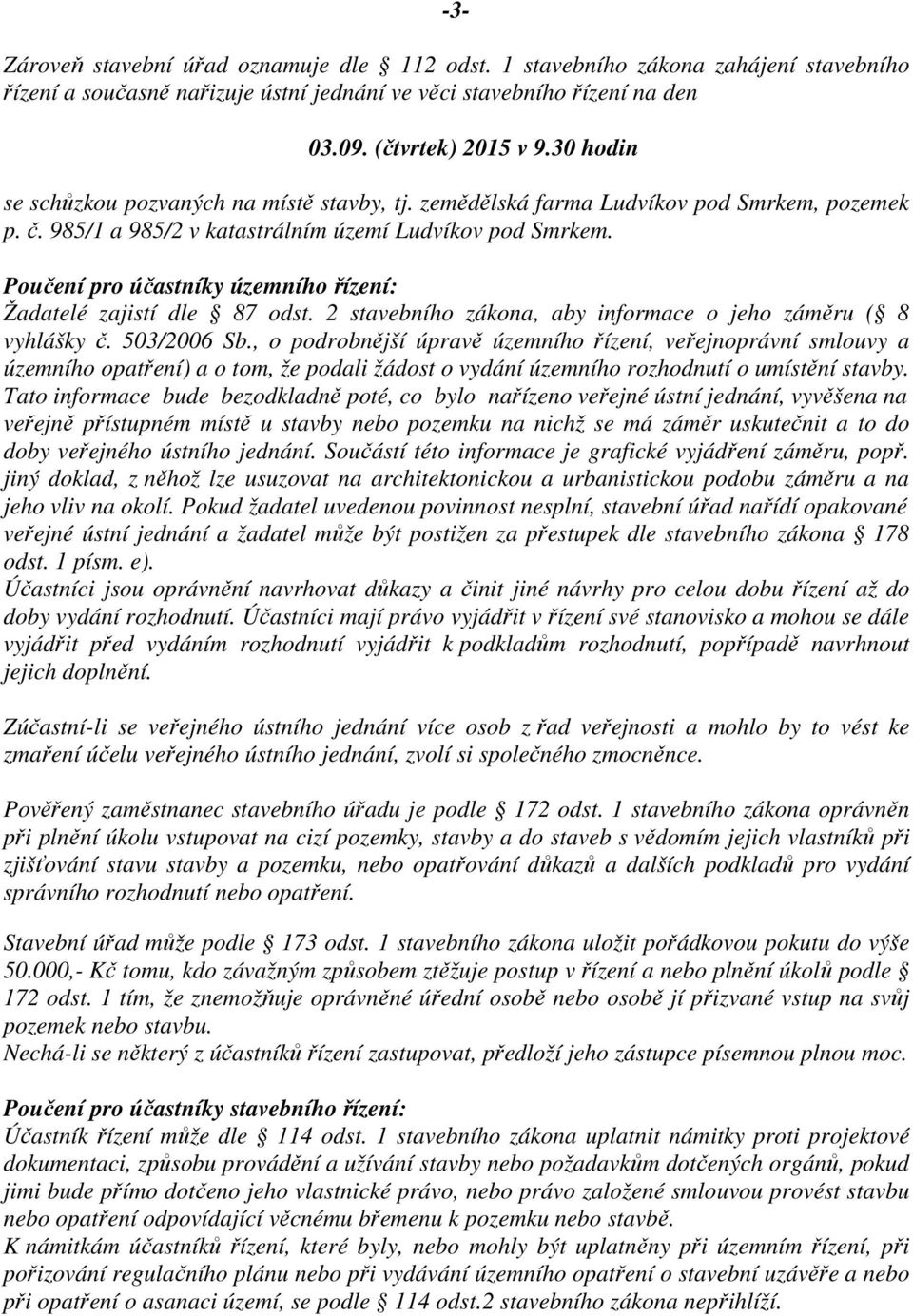 Poučení pro účastníky územního řízení: Žadatelé zajistí dle 87 odst. 2 stavebního zákona, aby informace o jeho záměru ( 8 vyhlášky č. 503/2006 Sb.