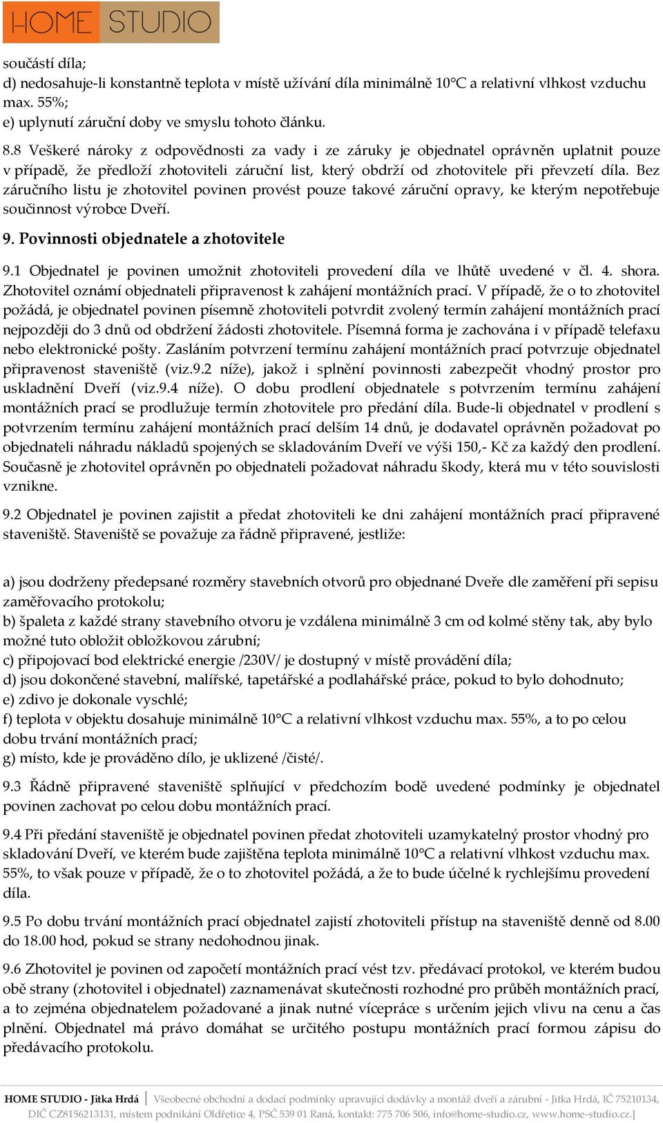 Bez záručního listu je zhotovitel povinen provést pouze takové záruční opravy, ke kterým nepotřebuje součinnost výrobce Dveří. 9. Povinnosti objednatele a zhotovitele 9.