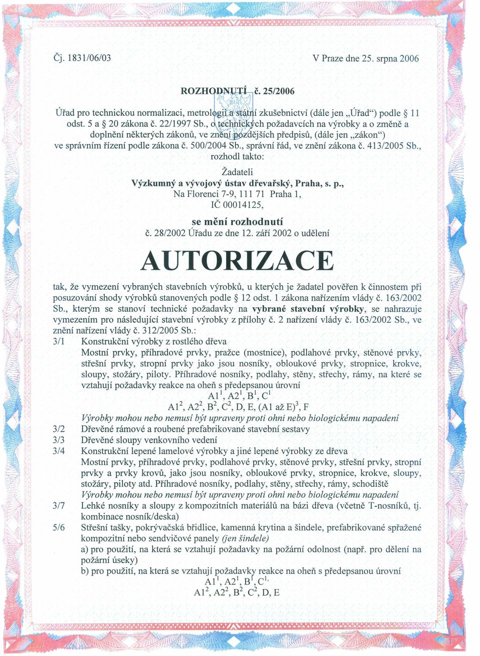, rozhodl takto: i~~' v,(.), Žadateli Výzkumný a vývojový ústav dřevařský, Praha, s. p., Na Florenci 7-9, 111 71 Praha 1, Č 00014125, se mění rozhodnutí 28/2002 Úřadu ze dne 12.