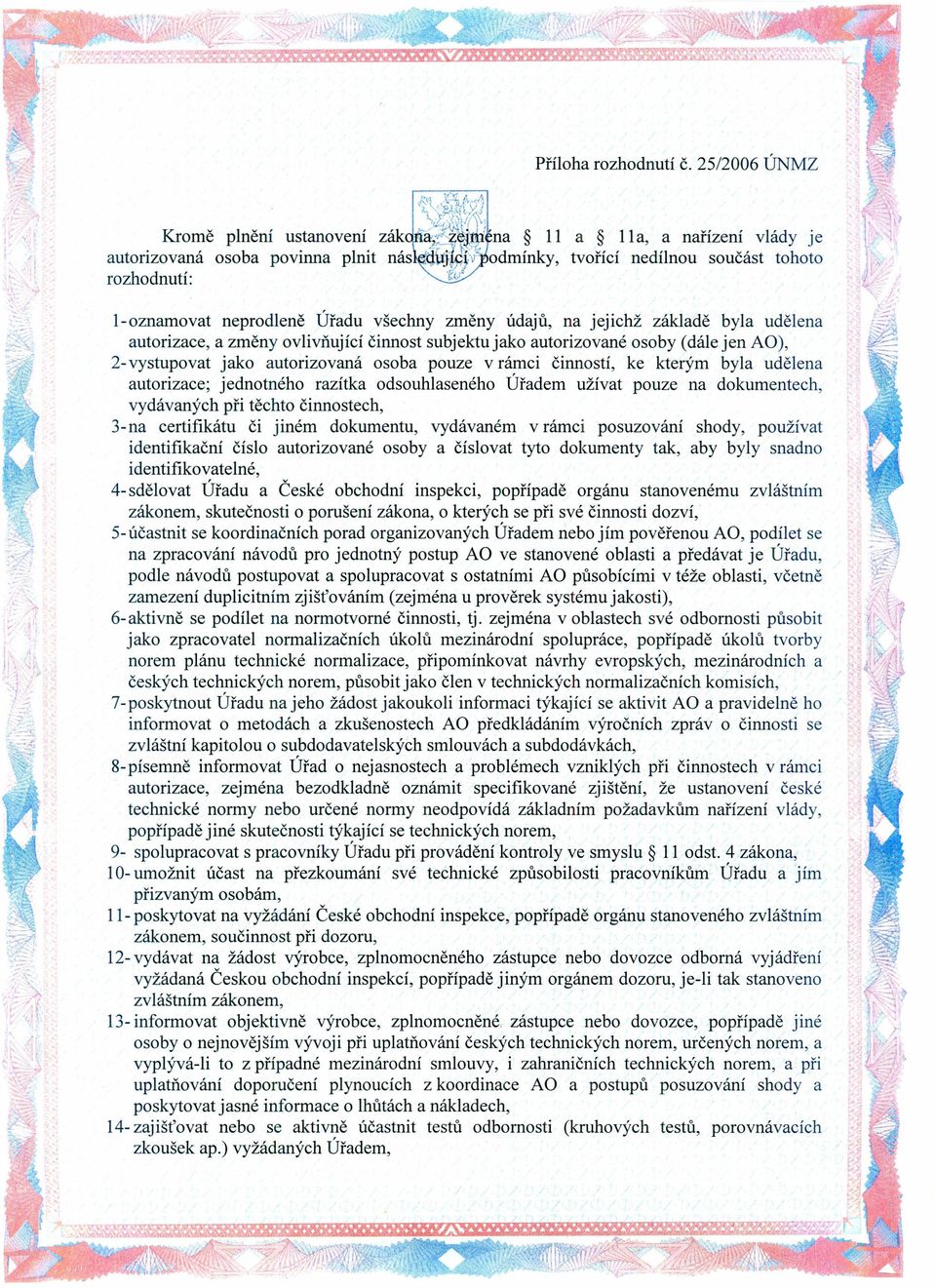 autorizované osoby (dále jen AO), 2-vystupovat jako autorizovaná osoba pouze v rámci činností, ke kterým byla udělena autorizace; jednotného razítka odsouhlaseného Úřadem užívat pouze na dokumentech,