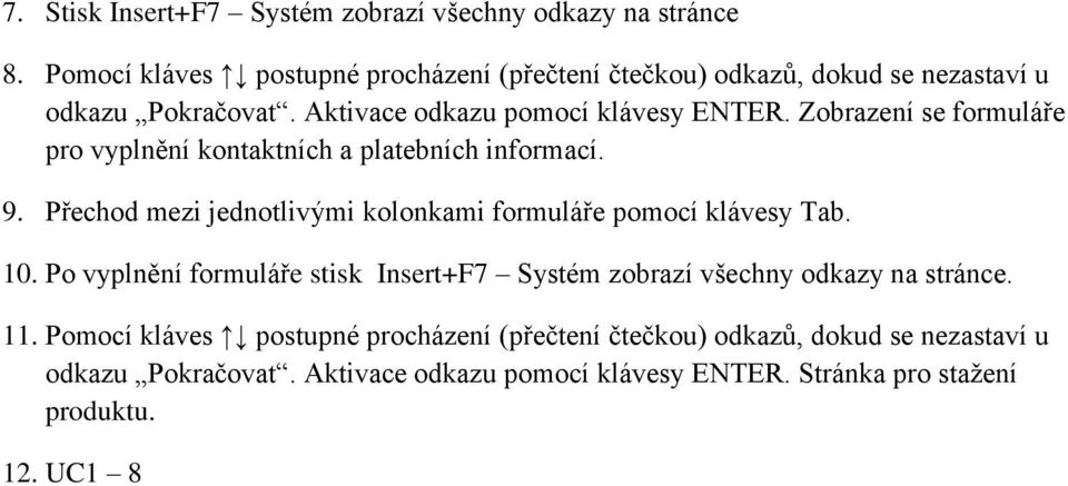 Zobrazení se formuláře pro vyplnění kontaktních a platebních informací. 9. Přechod mezi jednotlivými kolonkami formuláře pomocí klávesy Tab. 10.
