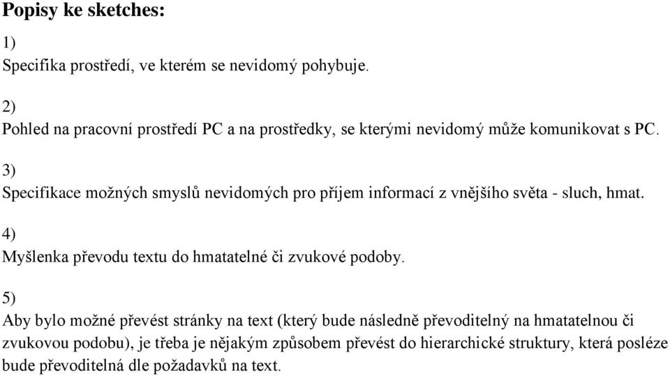 3) Specifikace možných smyslů nevidomých pro příjem informací z vnějšího světa - sluch, hmat.