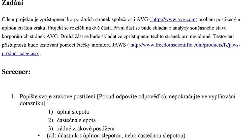 Testování přístupnosti bude testování pomocí čtečky monitoru JAWS ( http://www.freedomscientific.com/products/fs/jawsproduct-page.asp). Screener: 1.