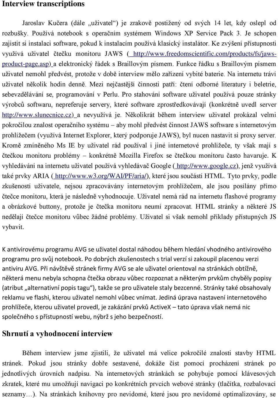 com/products/fs/jawsproduct-page.asp) a elektronický řádek s Braillovým písmem. Funkce řádku s Braillovým písmem uživatel nemohl předvést, protože v době interview mělo zařízení vybité baterie.